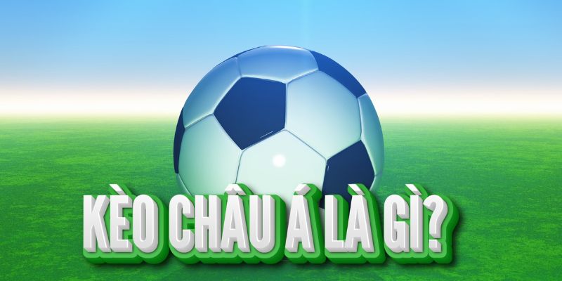 Tìm hiểu định nghĩa về kèo châu Á là gì?