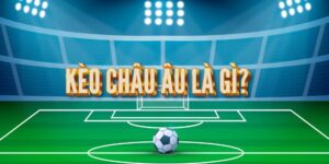 Tìm hiểu định nghĩa kèo châu Âu là gì
