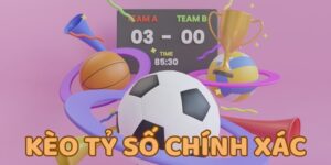 Kèo tỷ số chính xác đem đến cơ hội thắng cược lớn