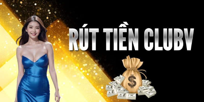 Điều kiện để thực hiện rút tiền tại CLUBV